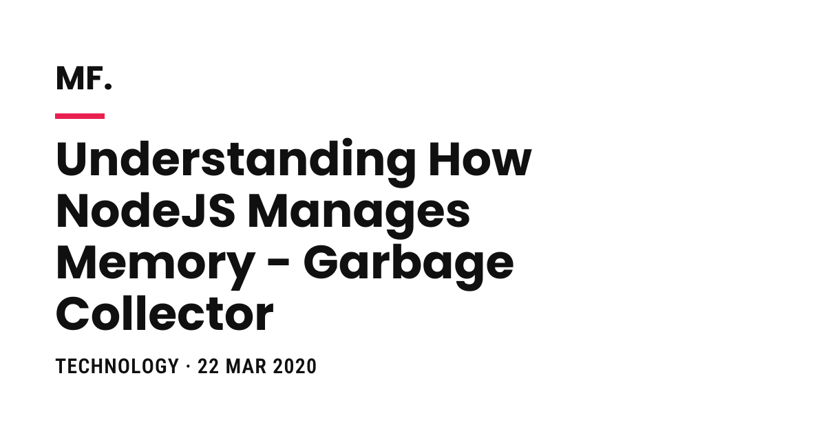 Understanding How NodeJS Manages Memory - Garbage Collector