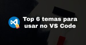 Top 6 temas para usar no VS Code