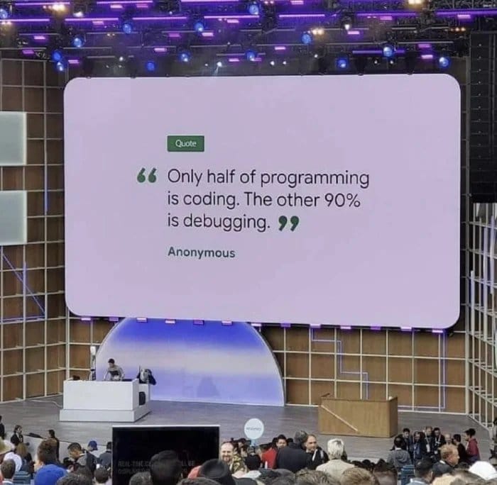 Only half of programming is coding. The other 90% is debugging
